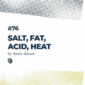 لاکتیک اسید 76: Salt, Fat, Acid, Heat (نمک، چربی، اسید، حرارت)