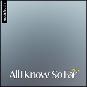 So Close, So Far Pnk All I Know So Far